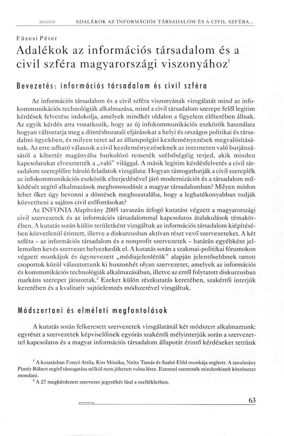 viszonyának vizsgálatát mind az infokommunikációs technológiák alkalmazása, mind a civil társadalom szerepe felől legitim kérdések felvetése indokolja, amelyek mindkét oldalon a figyelem előterében