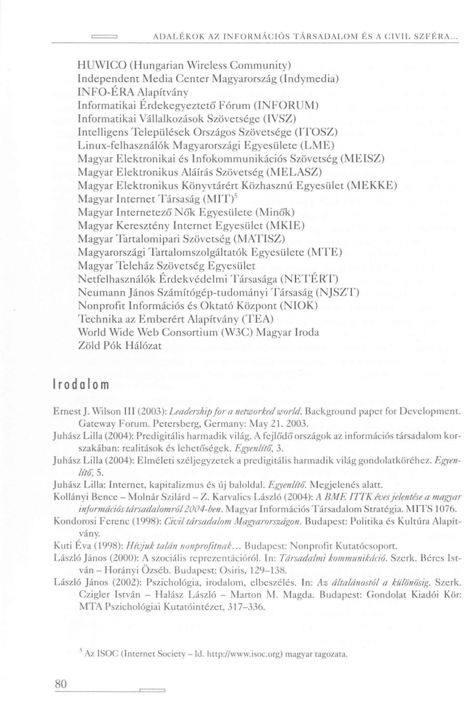 Intelligens Települések Országos Szövetsége (ITOSZ) Linux-felhasználók Magyarországi Egyesülete (LME) Magyar Elektronikai és Infokommunikációs Szövetség (MEISZ) Magyar Elektronikus Aláírás Szövetség