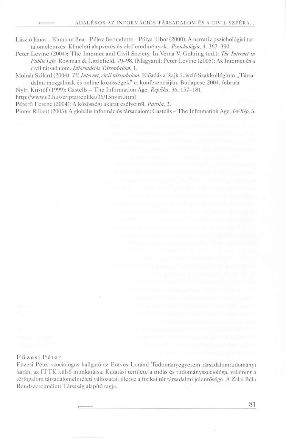 Petet Levine (2004): The Internet and Civil Society. In Verna V. Gehring (ed.): The Internet in Public Life. Rowraan & Littlefield, 79-98.