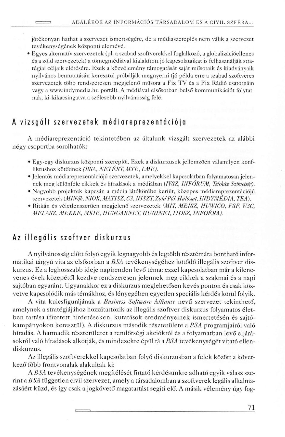 a szabad szoftverekkel foglalkozó, a globalizációellenes és a zöld szetvezetek) a tömegmédiával kialakított jő kapcsolataikat is felhasználják stratégiai céljaik elétésére.