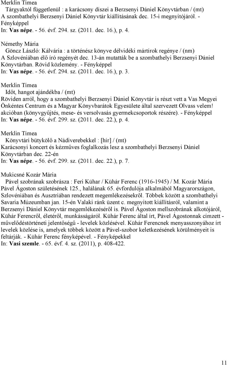 13-án mutatták be a szombathelyi Berzsenyi Dániel Könyvtárban. Rövid közlemény. - In: Vas népe. - 56. évf. 294. sz. (2011. dec. 16.), p. 3.