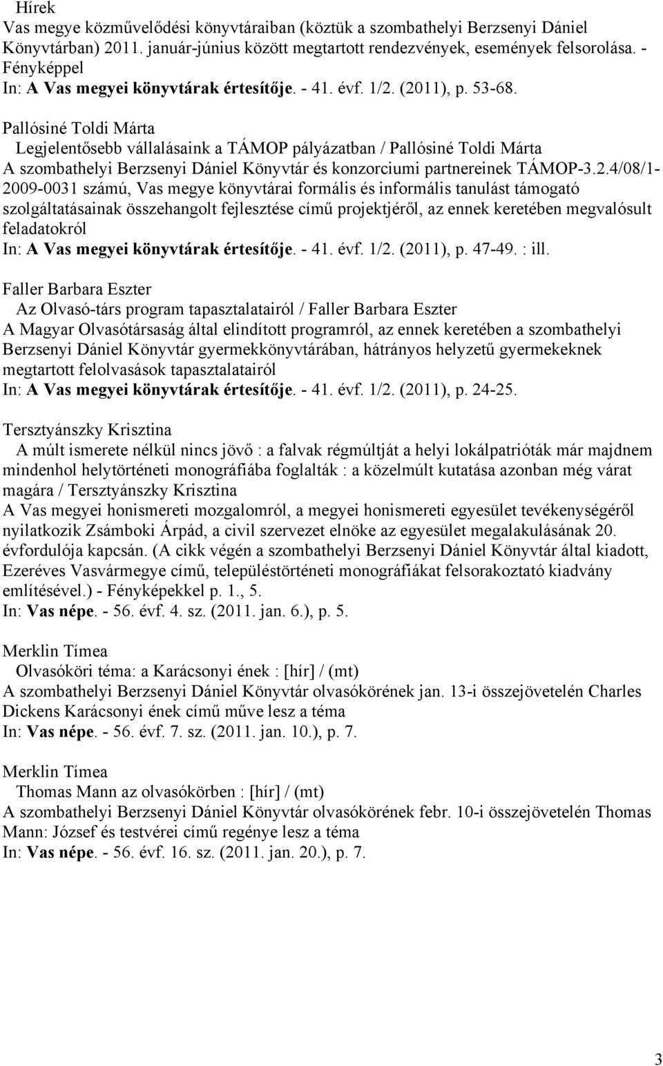 Pallósiné Toldi Márta Legjelentősebb vállalásaink a TÁMOP pályázatban / Pallósiné Toldi Márta A szombathelyi Berzsenyi Dániel Könyvtár és konzorciumi partnereinek TÁMOP-3.2.