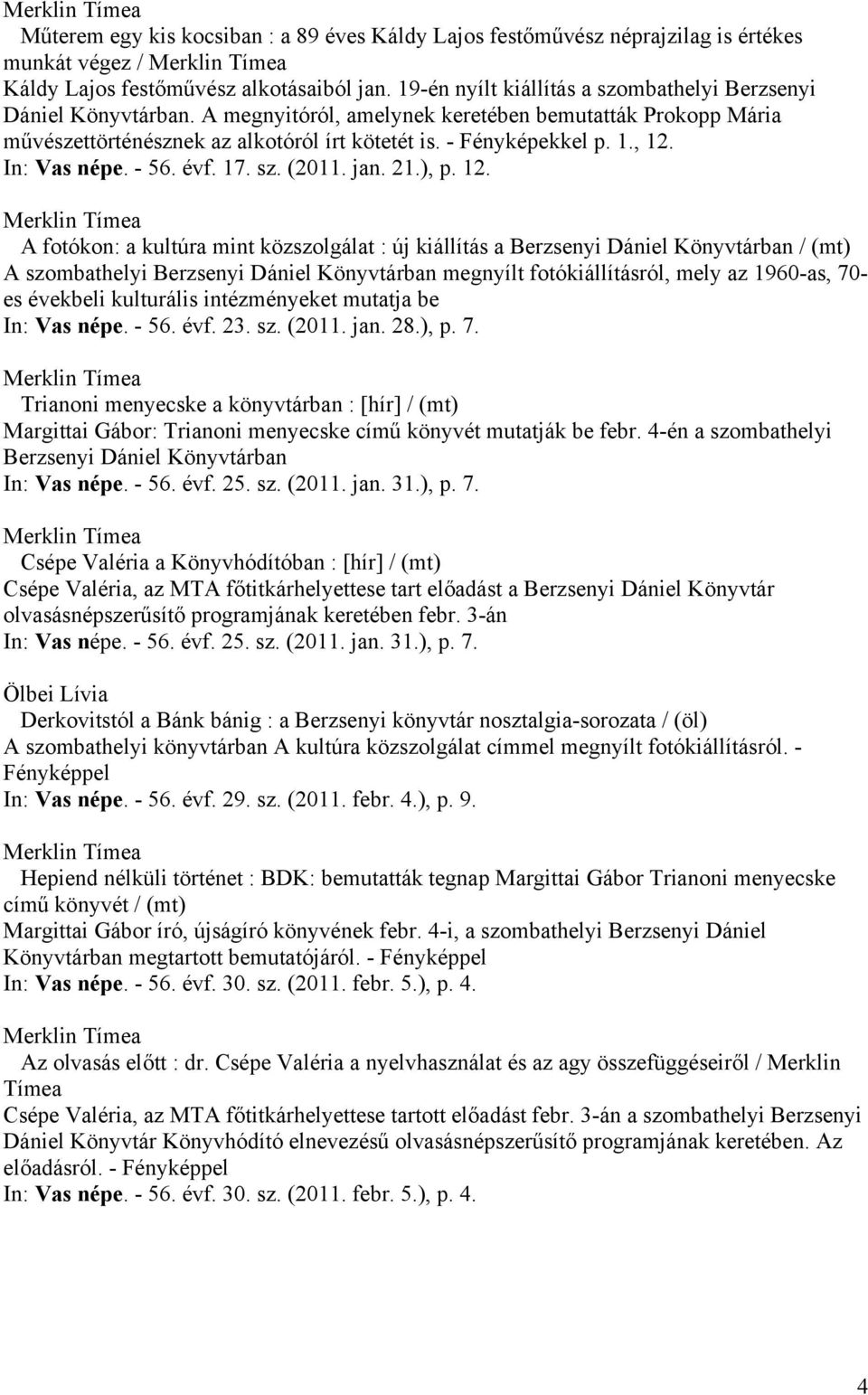 , 12. In: Vas népe. - 56. évf. 17. sz. (2011. jan. 21.), p. 12. A fotókon: a kultúra mint közszolgálat : új kiállítás a Berzsenyi Dániel Könyvtárban / (mt) A szombathelyi Berzsenyi Dániel Könyvtárban