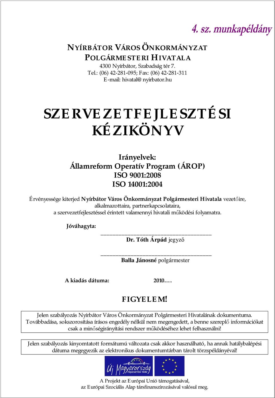 a szervezetfejlesztéssel érintett valamennyi hivatali m ködési folyamatra. Jóváhagyta: Dr. Tóth Árpád jegyz Balla Jánosné polgármester A kiadás dátuma: 2010. FIGYELEM!