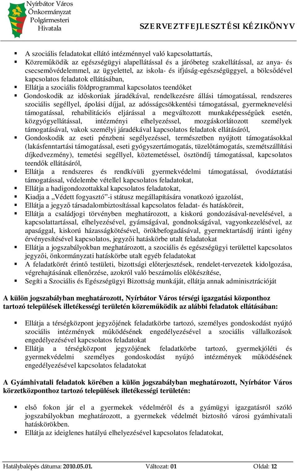 járadékával, rendelkezésre állási támogatással, rendszeres szociális segéllyel, ápolási díjjal, az adósságcsökkentési támogatással, gyermeknevelési támogatással, rehabilitációs eljárással a