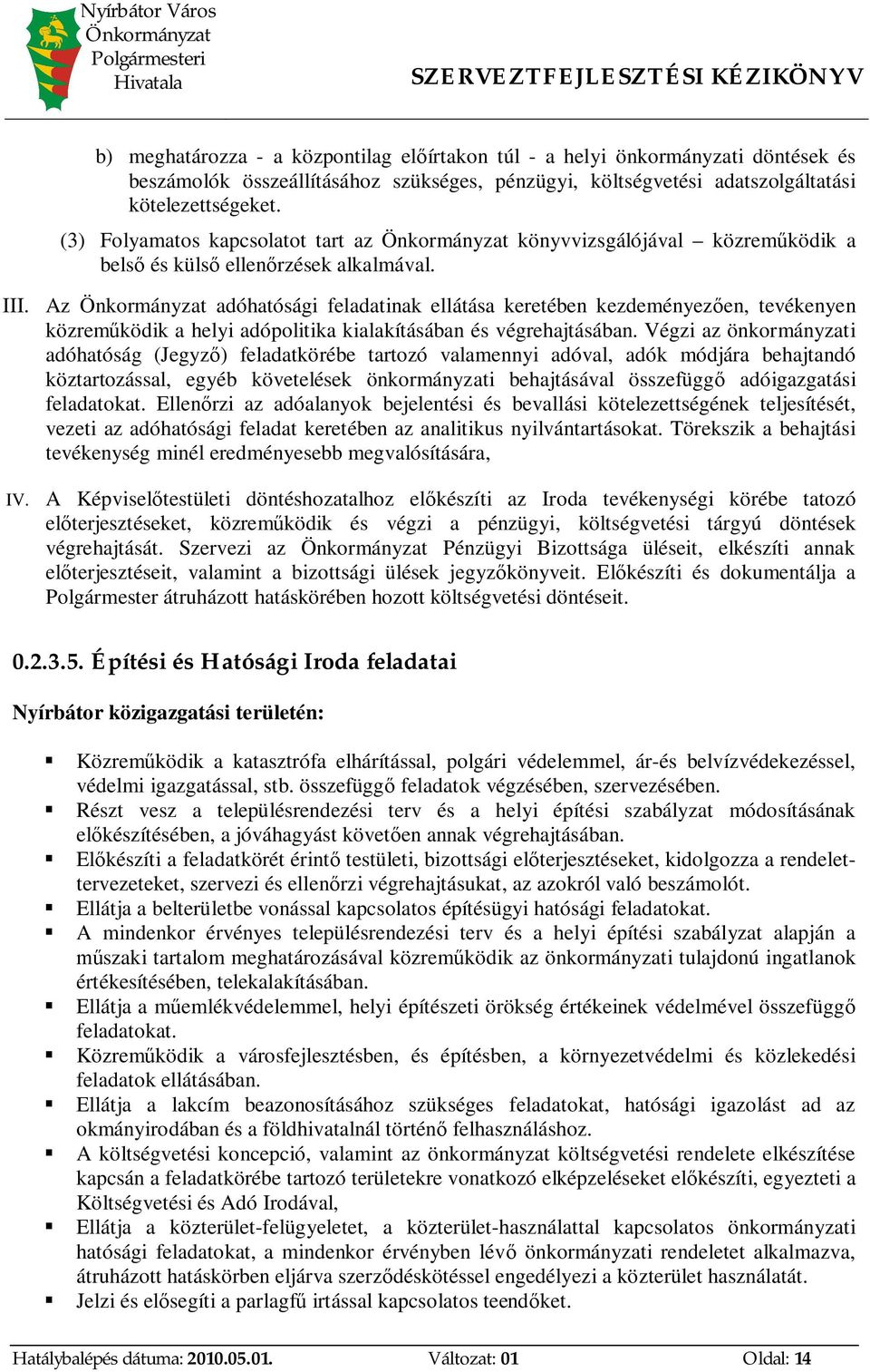 Az adóhatósági feladatinak ellátása keretében kezdeményez en, tevékenyen közrem ködik a helyi adópolitika kialakításában és végrehajtásában.