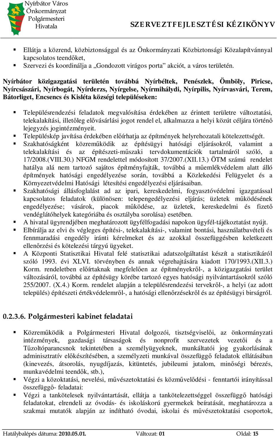 Nyírbátor közigazgatási területén továbbá Nyírbéltek, Penészlek, Ömböly, Piricse, Nyírcsászári, Nyírbogát, Nyírderzs, Nyírgelse, Nyírmihálydi, Nyírpilis, Nyírvasvári, Terem, Bátorliget, Encsencs és