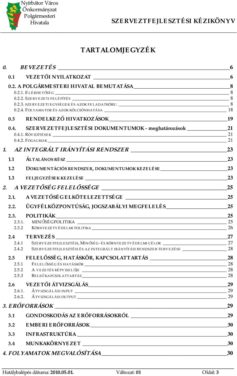 4.2. FOGALMAK 21 1. AZ INTEGRÁLT IRÁNYÍTÁSI RENDSZER 23 1.1 ÁLTALÁNOS RÉSZ 23 1.2 DOKUMENTÁCIÓS RENDSZER, DOKUMENTUMOK KEZELÉSE 23 1.3 FELJEGYZÉSEK KEZELÉSE 23 2. A VEZET SÉG FELEL SSÉGE 25 2.1. A VEZET SÉG ELKÖTELEZETTSÉGE 25 2.