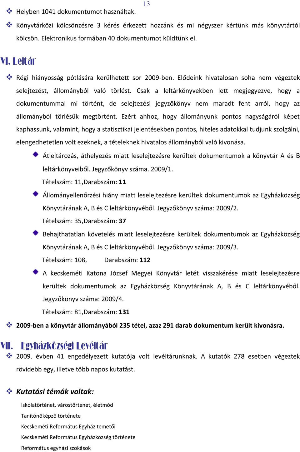 Csak a leltárkönyvekben lett megjegyezve, hogy a dokumentummal mi történt, de selejtezési jegyzőkönyv nem maradt fent arról, hogy az állományból törlésük megtörtént.