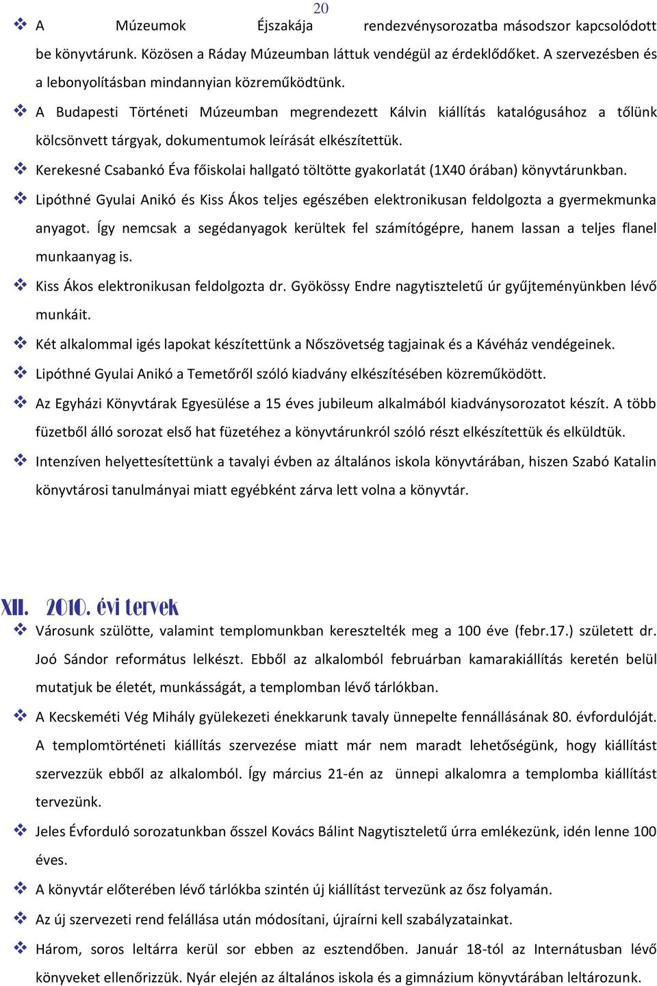 A Budapesti Történeti Múzeumban megrendezett Kálvin kiállítás katalógusához a tőlünk kölcsönvett tárgyak, dokumentumok leírását elkészítettük.