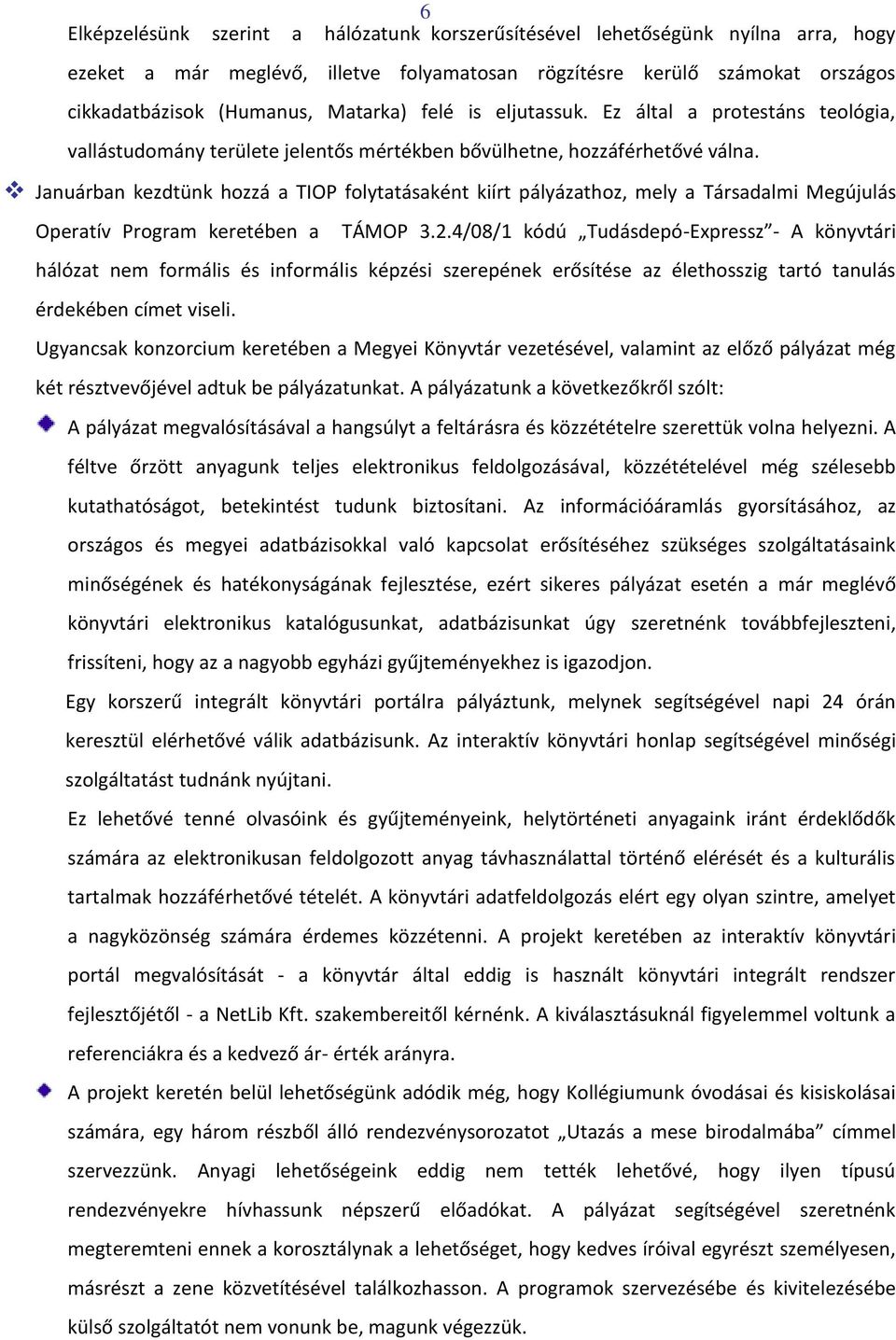 Januárban kezdtünk hozzá a TIOP folytatásaként kiírt pályázathoz, mely a Társadalmi Megújulás Operatív Program keretében a TÁMOP 3.2.