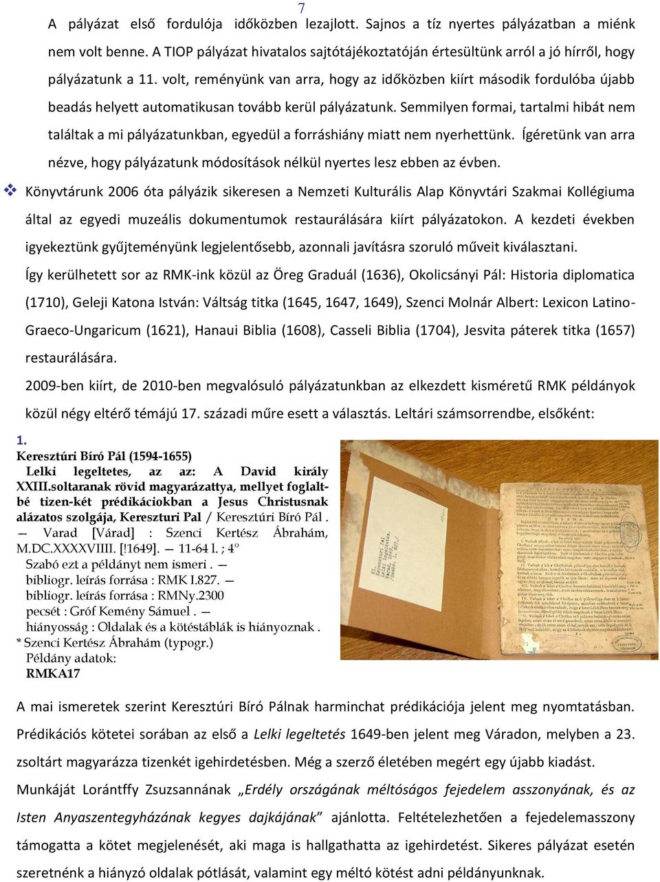 volt, reményünk van arra, hogy az időközben kiírt második fordulóba újabb beadás helyett automatikusan tovább kerül pályázatunk.