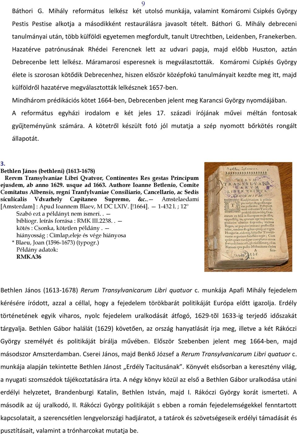 Komáromi Csipkés György élete is szorosan kötődik Debrecenhez, hiszen először középfokú tanulmányait kezdte meg itt, majd külföldről hazatérve megválasztották lelkésznek 1657-ben.