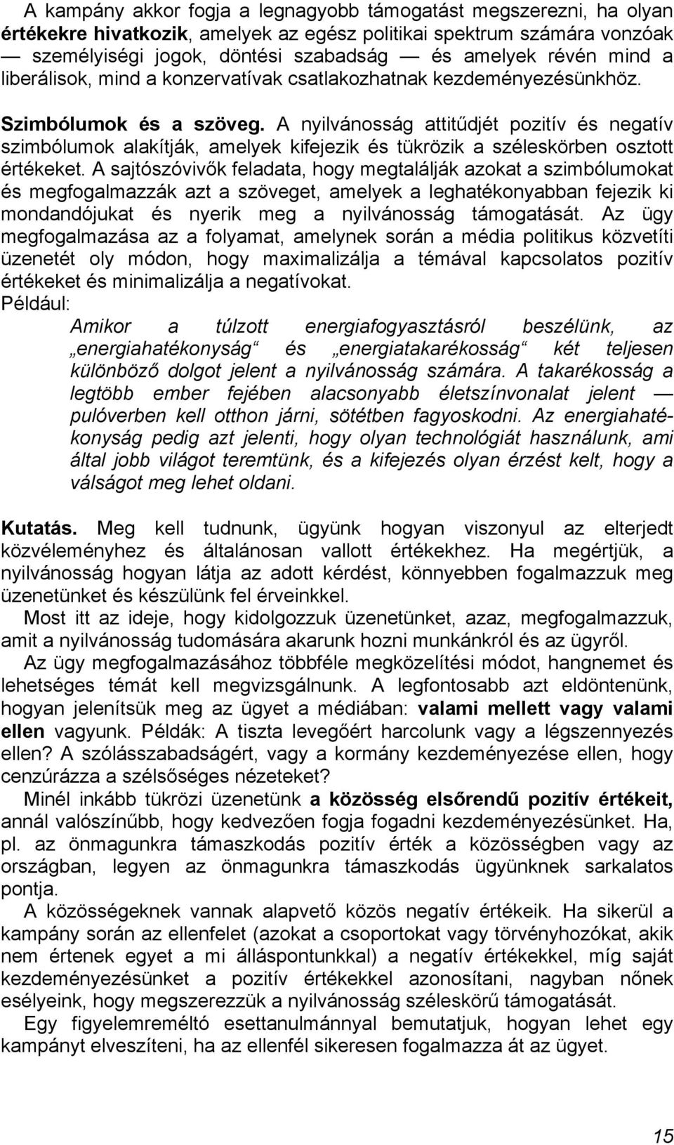 A nyilvánosság attitűdjét pozitív és negatív szimbólumok alakítják, amelyek kifejezik és tükrözik a széleskörben osztott értékeket.