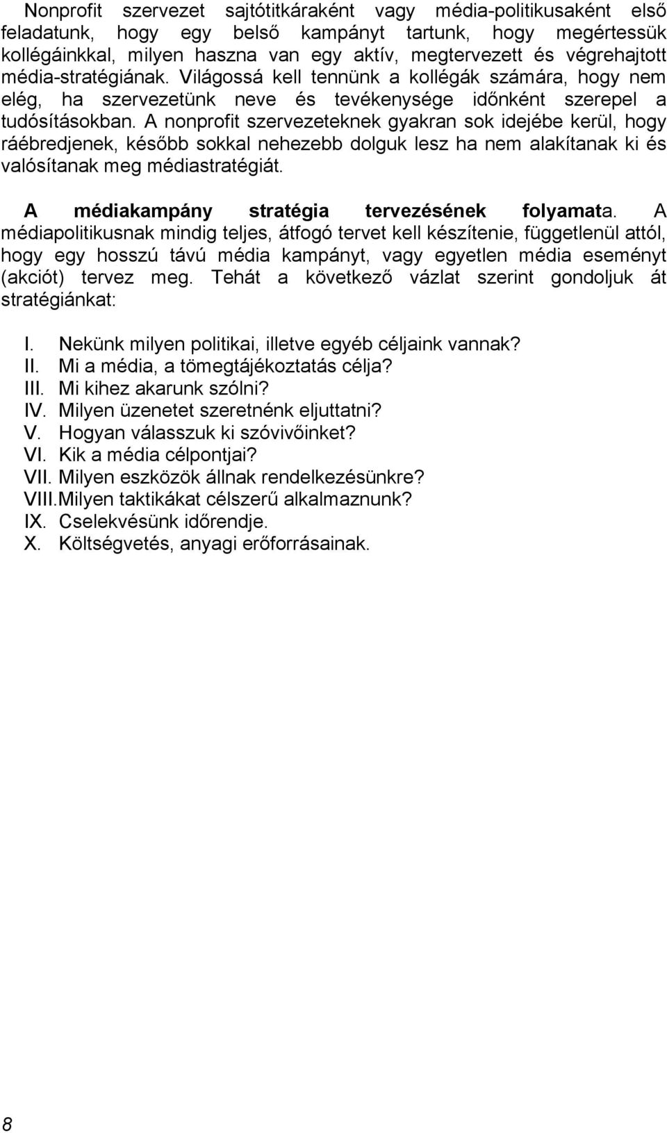 A nonprofit szervezeteknek gyakran sok idejébe kerül, hogy ráébredjenek, később sokkal nehezebb dolguk lesz ha nem alakítanak ki és valósítanak meg médiastratégiát.