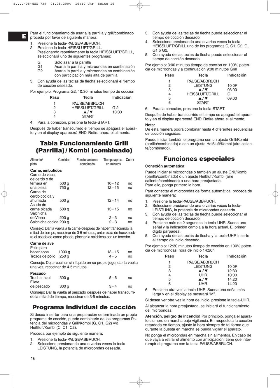 Presionando repetidamente la tecla HEISSLUFT/GRILL, seleccionará uno de siguientes programas: G Sólo asar a la parrilla 16 G1 G2 Asar a la parrilla y microondas en combinación Asar a la parrilla y