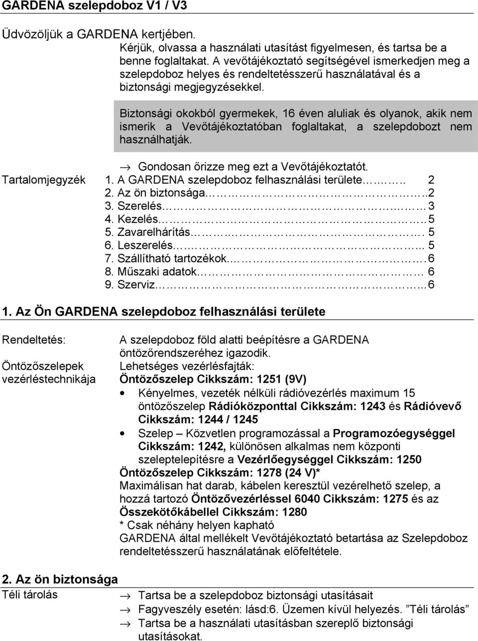 Biztonsági okokból gyermekek, 16 éven aluliak és olyanok, akik nem ismerik a Vevőtájékoztatóban foglaltakat, a szelepdobozt nem használhatják.