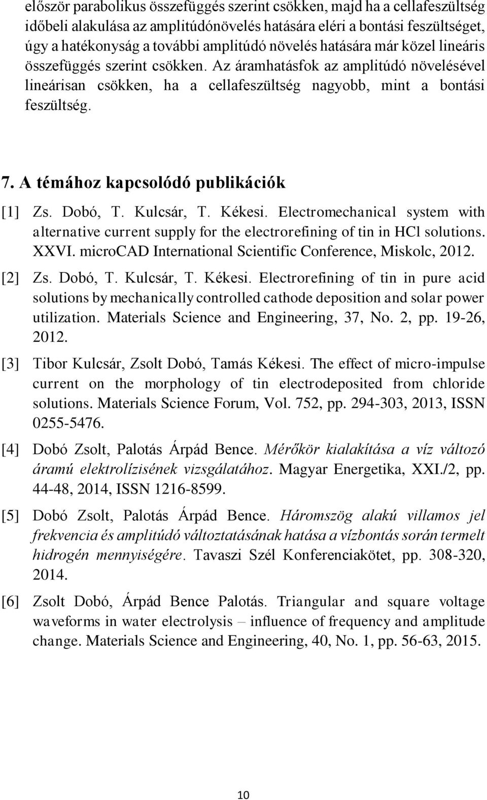 A témához kapcsolódó publikációk [1] Zs. Dobó, T. Kulcsár, T. Kékesi. Electromechanical system with alternative current supply for the electrorefining of tin in HCl solutions. XXVI.
