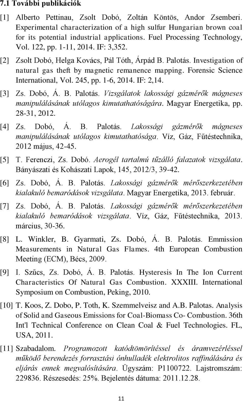 Forensic Science International, Vol. 245, pp. 1-6, 2014. IF: 2,14. [3] Zs. Dobó, Á. B. Palotás. Vizsgálatok lakossági gázmérők mágneses manipulálásának utólagos kimutathatóságára.