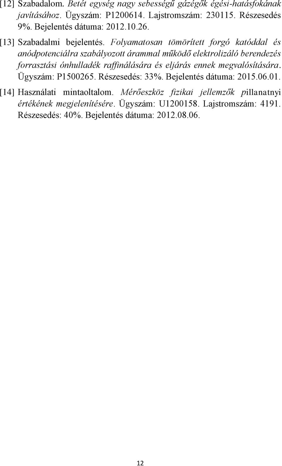 Folyamatosan tömörített forgó katóddal és anódpotenciálra szabályozott árammal működő elektrolizáló berendezés forrasztási ónhulladék raffinálására és eljárás
