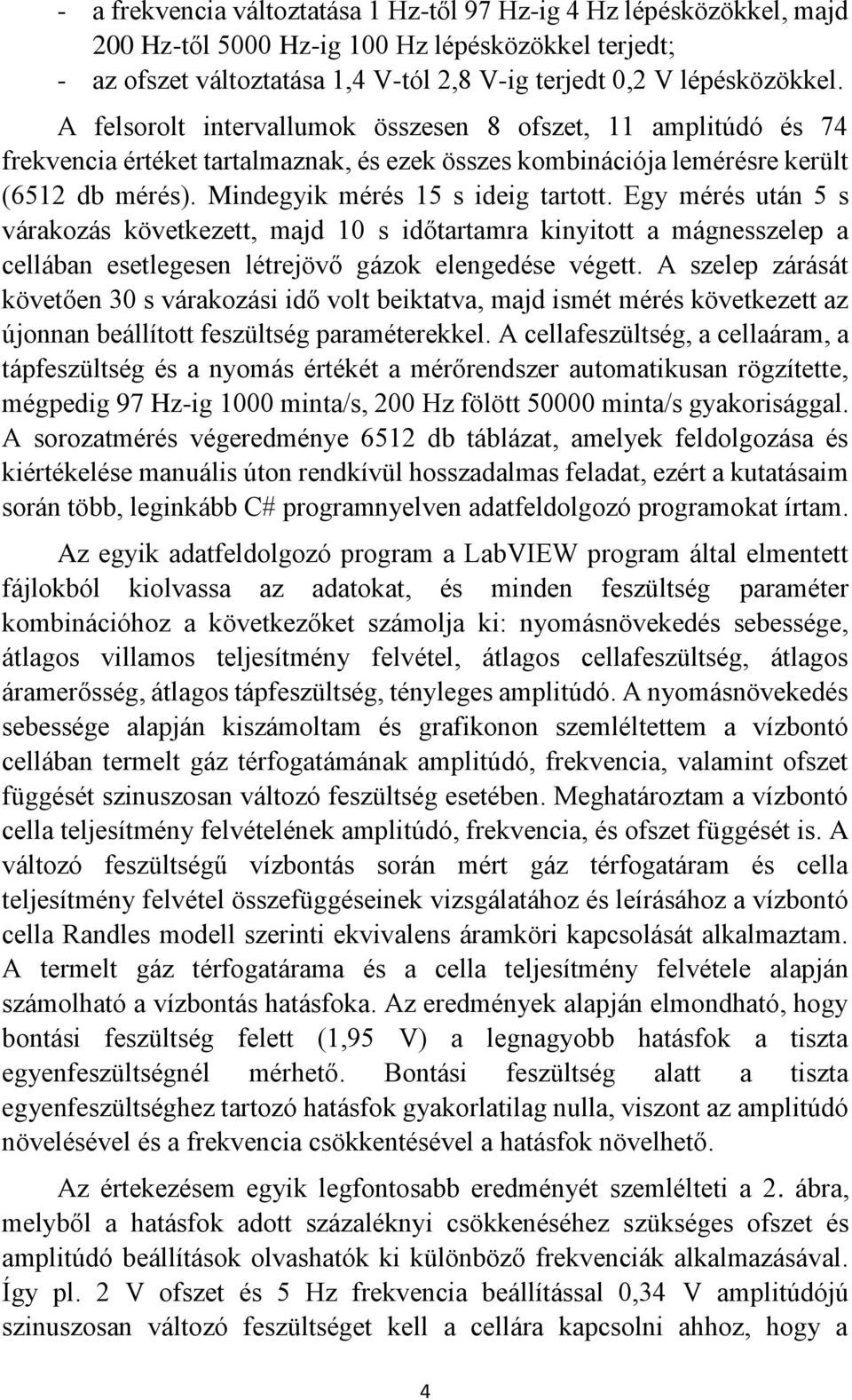 Egy mérés után 5 s várakozás következett, majd 10 s időtartamra kinyitott a mágnesszelep a cellában esetlegesen létrejövő gázok elengedése végett.