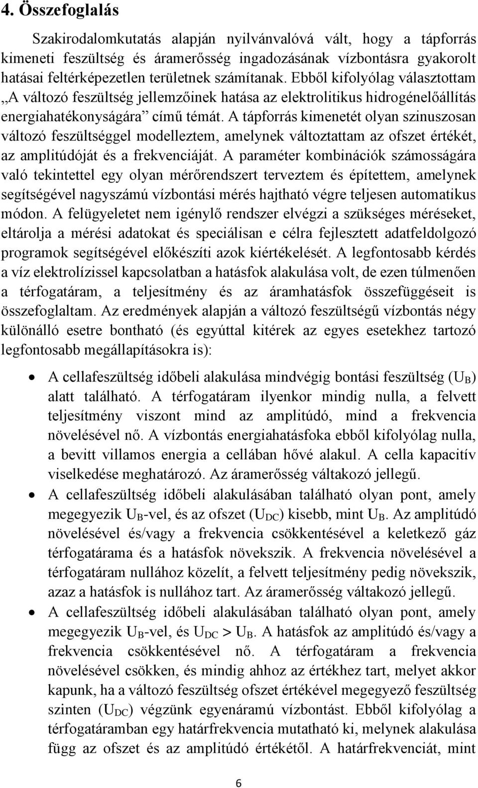 A tápforrás kimenetét olyan szinuszosan változó feszültséggel modelleztem, amelynek változtattam az ofszet értékét, az amplitúdóját és a frekvenciáját.
