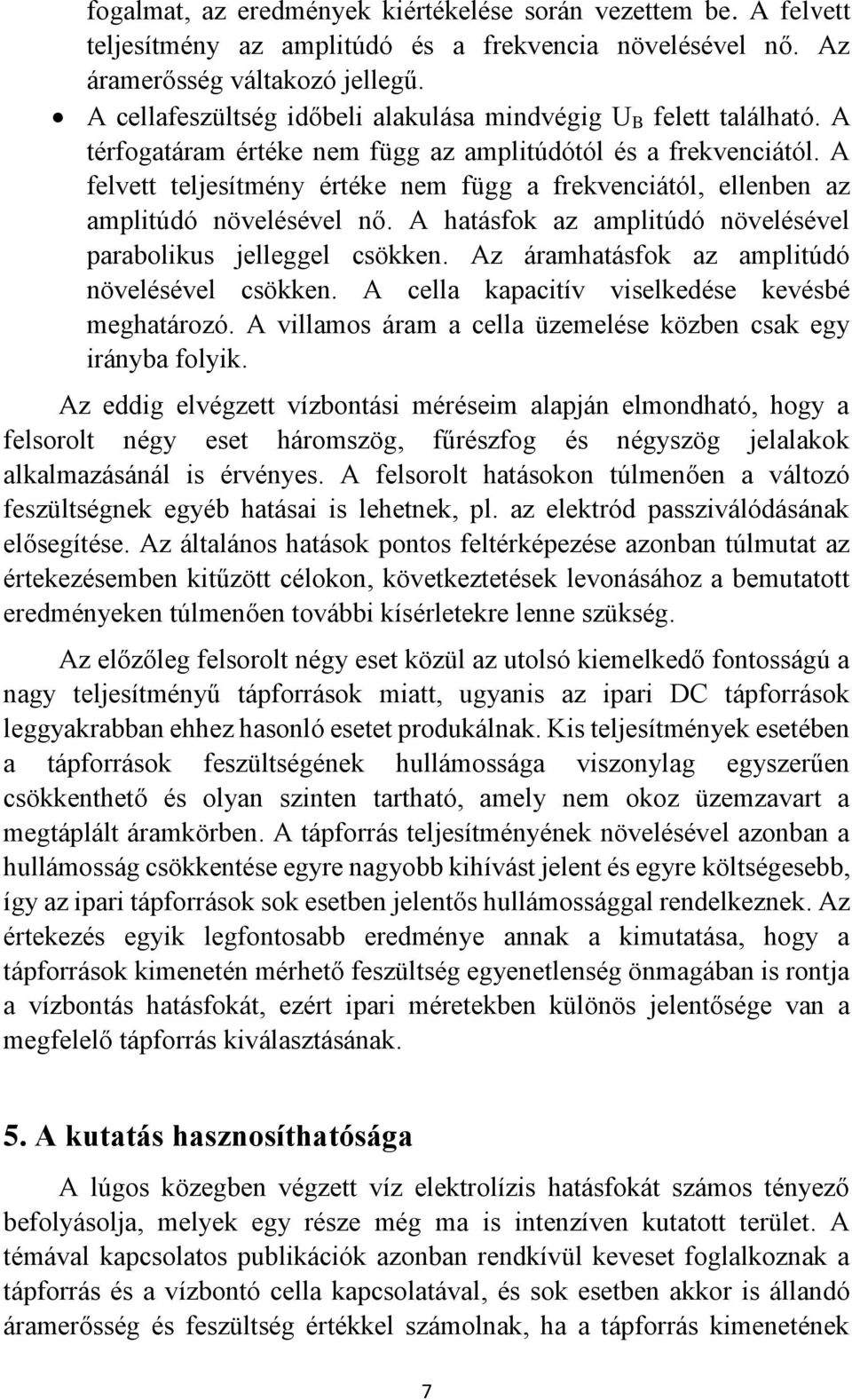 A felvett teljesítmény értéke nem függ a frekvenciától, ellenben az amplitúdó növelésével nő. A hatásfok az amplitúdó növelésével parabolikus jelleggel csökken.