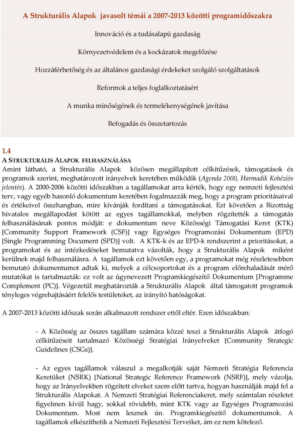 4 A STRUKTURÁLIS ALAPOK FELHASZNÁLÁSA Amint látható, a Strukturális Alapok közösen megállapított célkitűzések, támogatások és programok szerint, meghatározott irányelvek keretében működik (Agenda