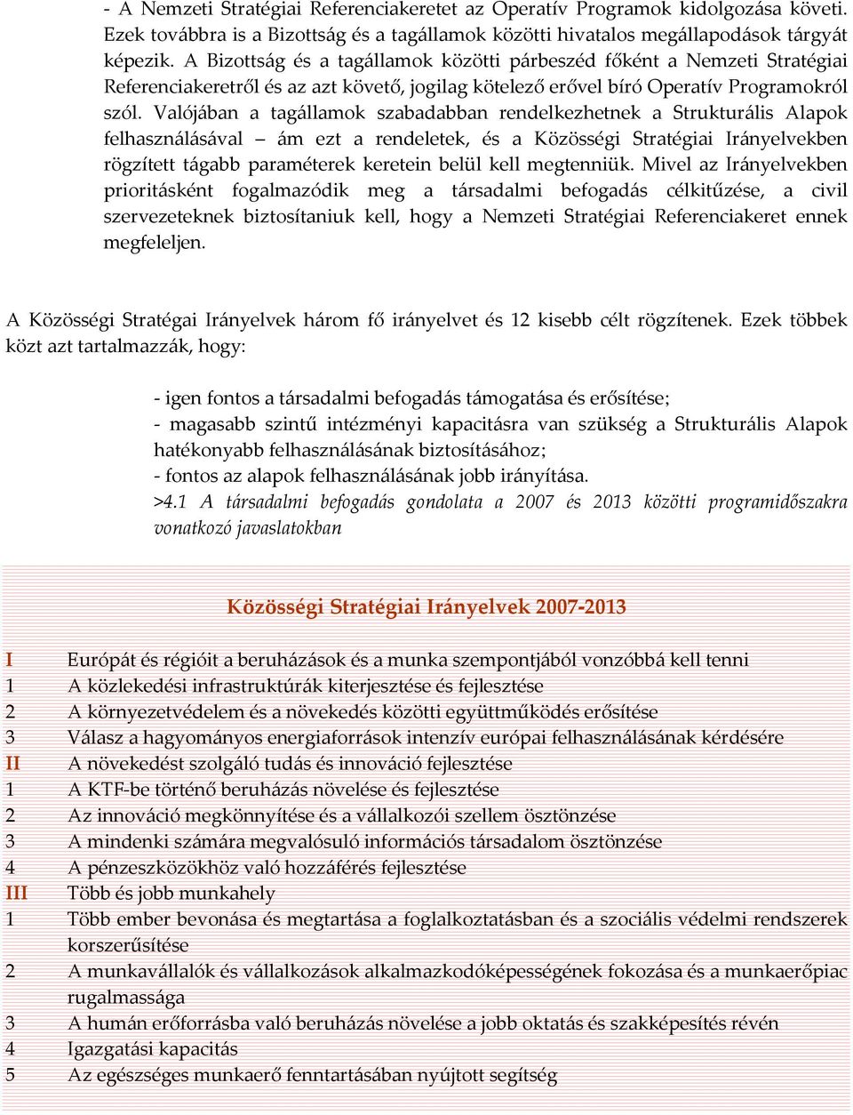 Valójában a tagállamok szabadabban rendelkezhetnek a Strukturális Alapok felhasználásával ám ezt a rendeletek, és a Közösségi Stratégiai Irányelvekben rögzített tágabb paraméterek keretein belül kell