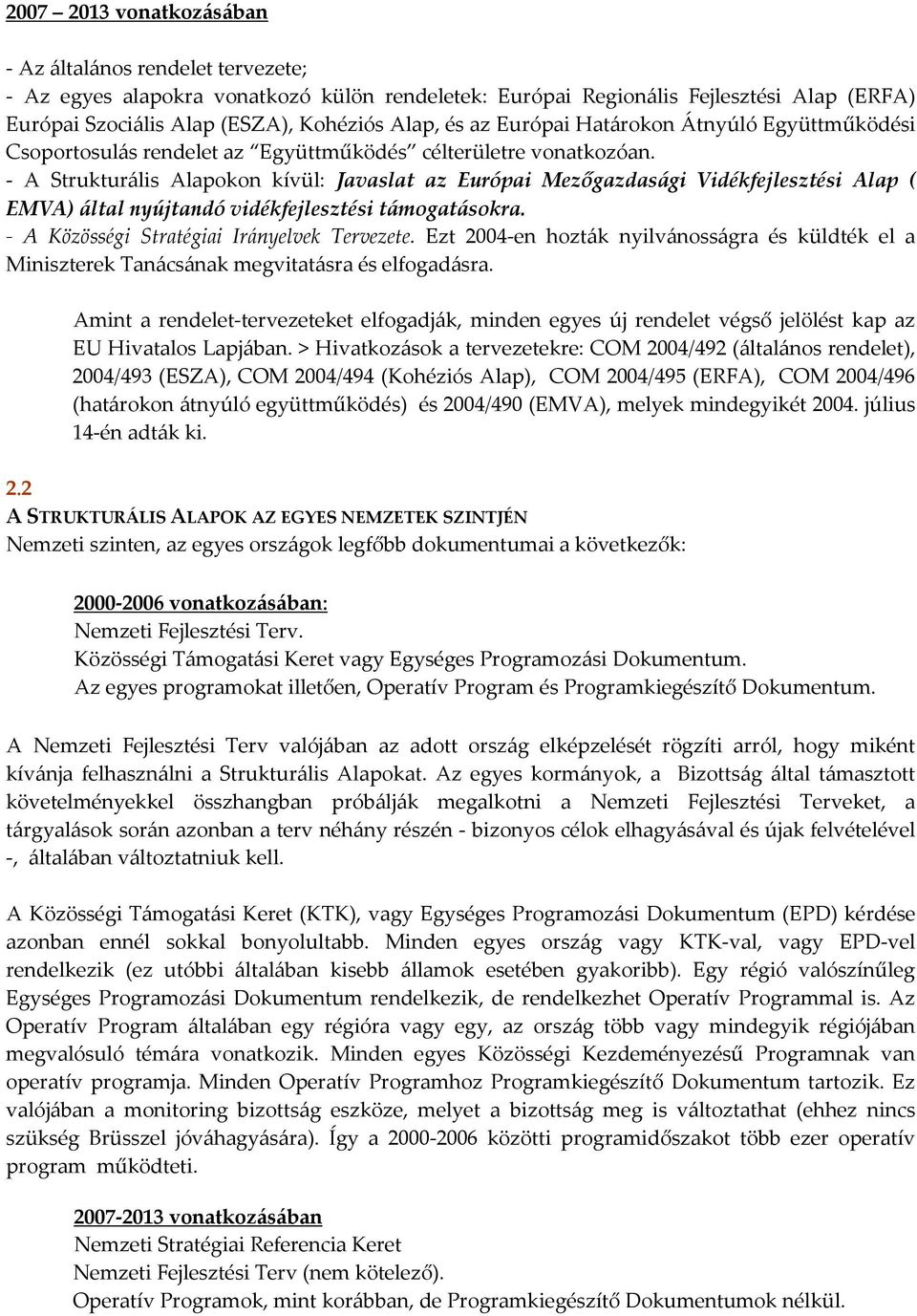 - A Strukturális Alapokon kívül: Javaslat az Európai Mezőgazdasági Vidékfejlesztési Alap ( EMVA) által nyújtandó vidékfejlesztési támogatásokra. - A Közösségi Stratégiai Irányelvek Tervezete.