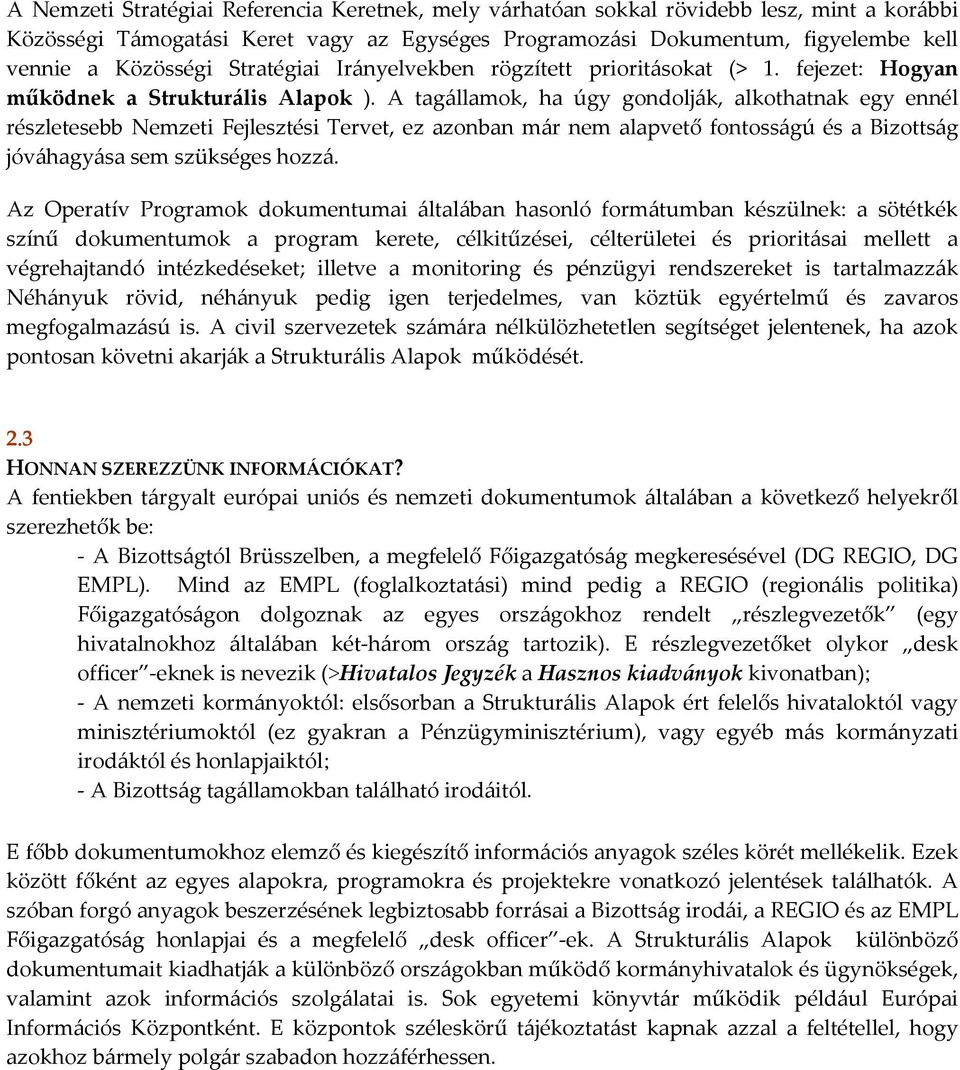 A tagállamok, ha úgy gondolják, alkothatnak egy ennél részletesebb Nemzeti Fejlesztési Tervet, ez azonban már nem alapvető fontosságú és a Bizottság jóváhagyása sem szükséges hozzá.