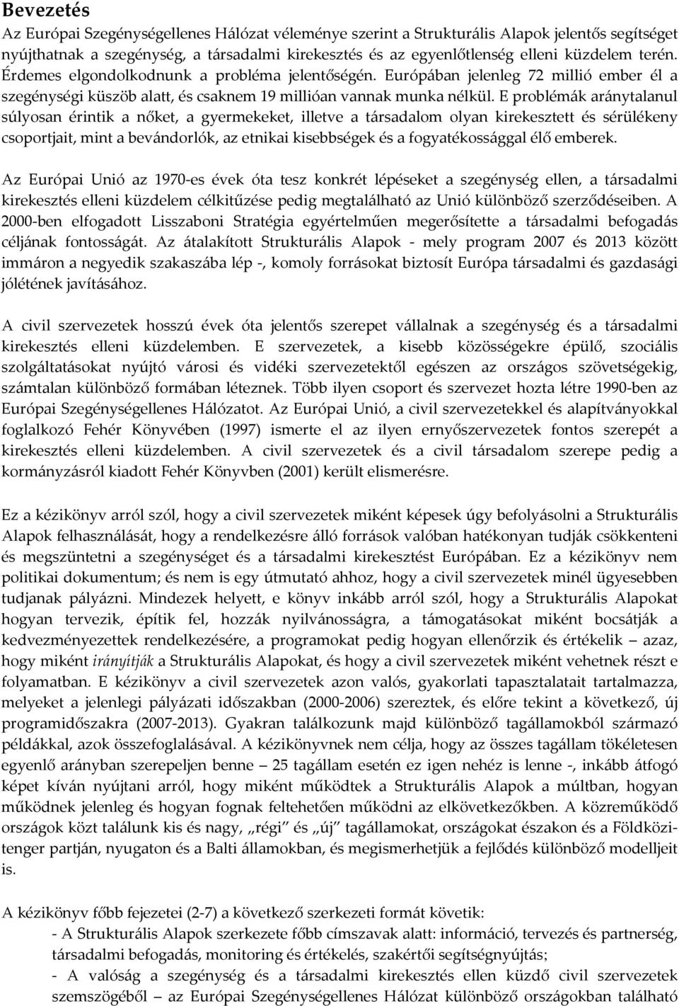 E problémák aránytalanul súlyosan érintik a nőket, a gyermekeket, illetve a társadalom olyan kirekesztett és sérülékeny csoportjait, mint a bevándorlók, az etnikai kisebbségek és a fogyatékossággal