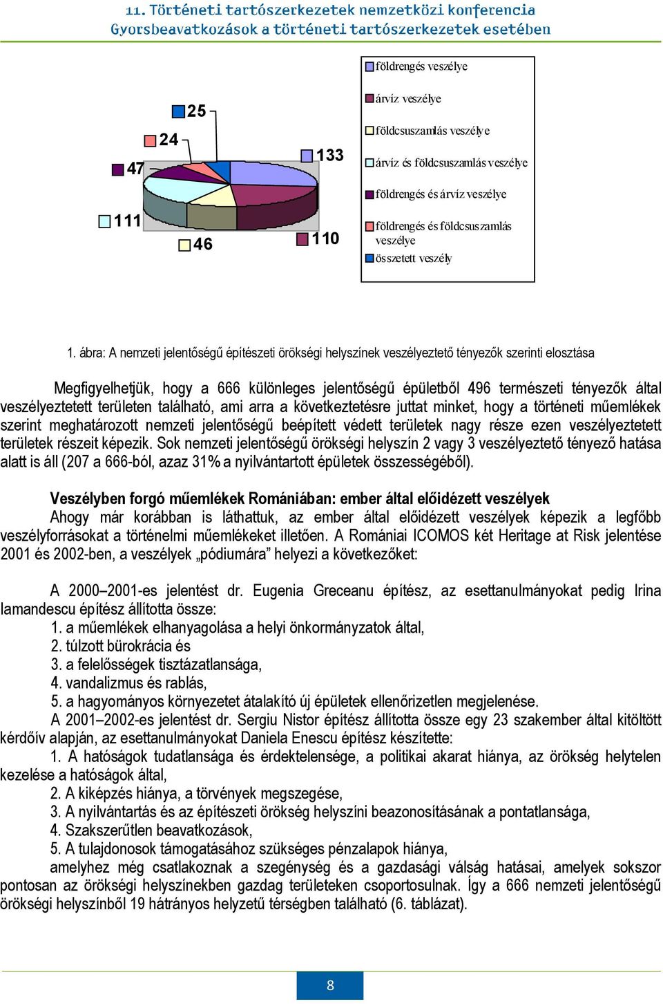 ábra: A nemzeti jelentőségű építészeti örökségi helyszínek veszélyeztető tényezők szerinti elosztása Megfigyelhetjük, hogy a 666 különleges jelentőségű épületből 496 természeti tényezők által