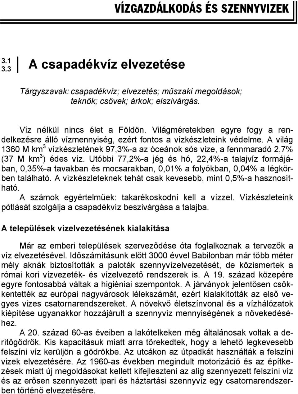 A világ 1360 M km 3 vízkészletének 97,3%-a az óceánok sós vize, a fennmaradó 2,7% (37 M km 3 ) édes víz.