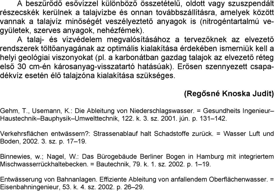 A talaj- és vízvédelem megvalósításához a tervezőknek az elvezető rendszerek töltőanyagának az optimális kialakítása érdekében ismerniük kell a helyi geológiai viszonyokat (pl.