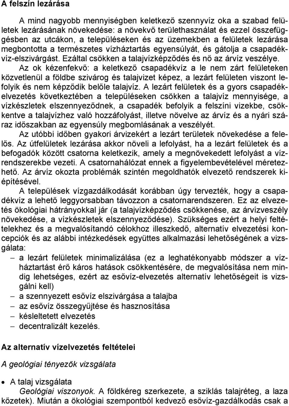 Az ok kézenfekvő: a keletkező csapadékvíz a le nem zárt felületeken közvetlenül a földbe szivárog és talajvizet képez, a lezárt felületen viszont lefolyik és nem képződik belőle talajvíz.