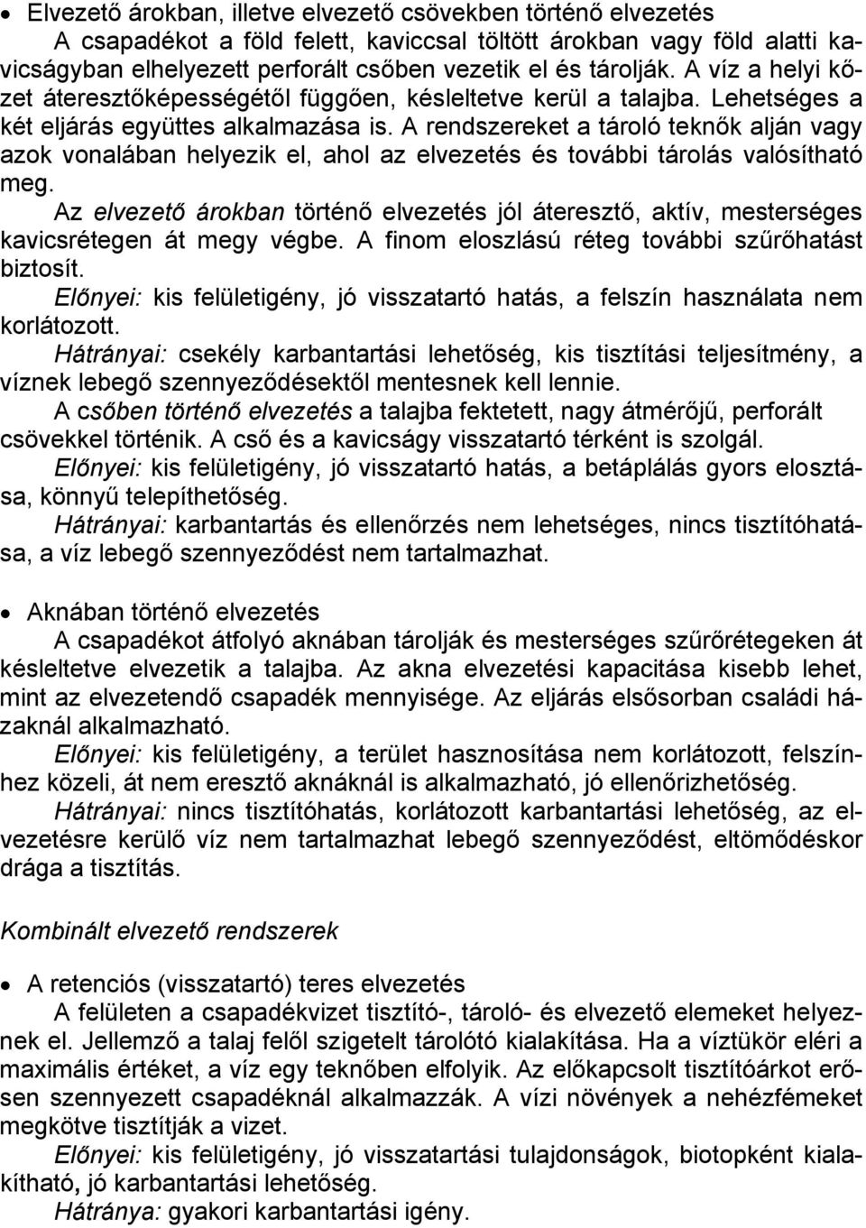 A rendszereket a tároló teknők alján vagy azok vonalában helyezik el, ahol az elvezetés és további tárolás valósítható meg.