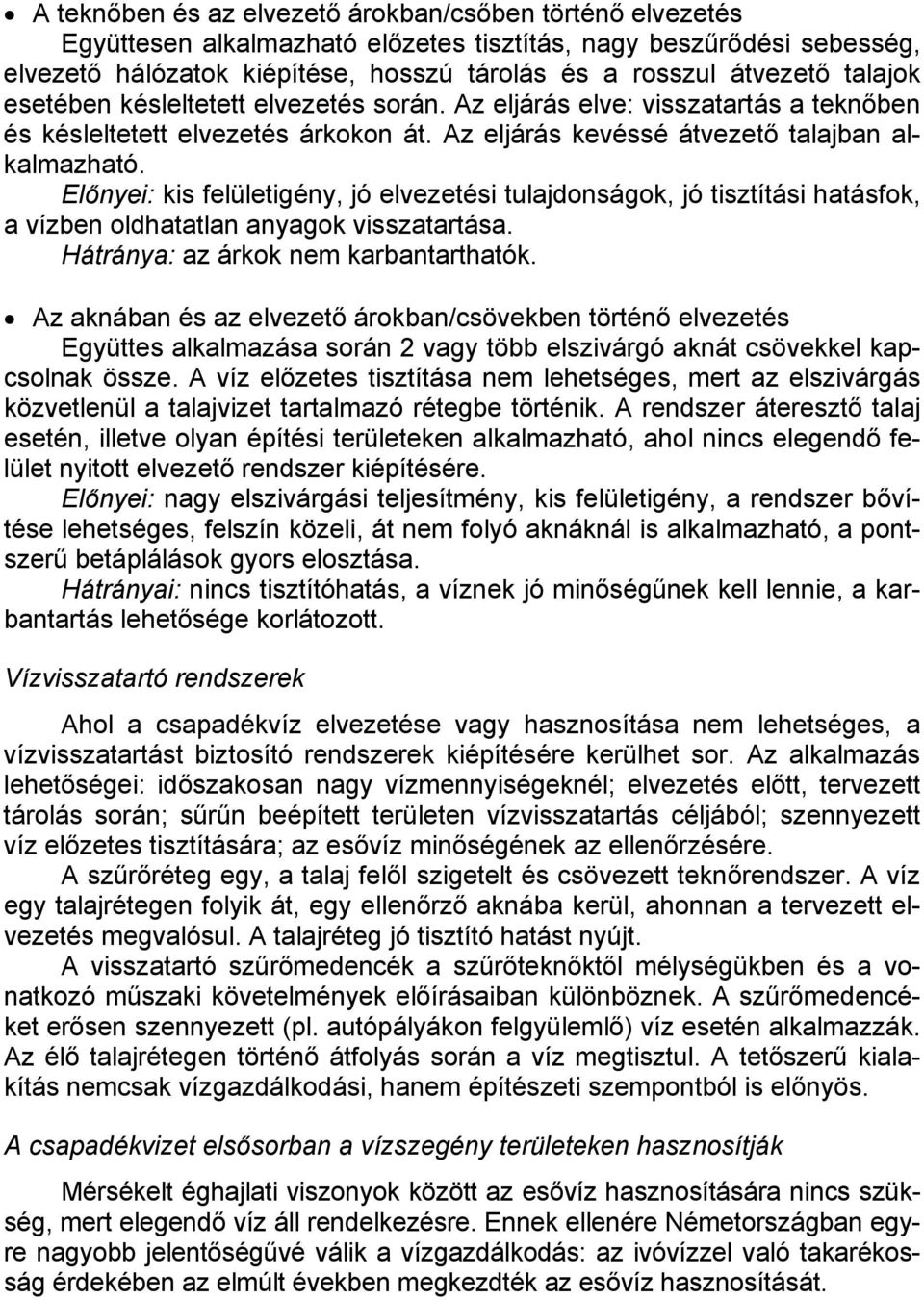 Előnyei: kis felületigény, jó elvezetési tulajdonságok, jó tisztítási hatásfok, a vízben oldhatatlan anyagok visszatartása. Hátránya: az árkok nem karbantarthatók.