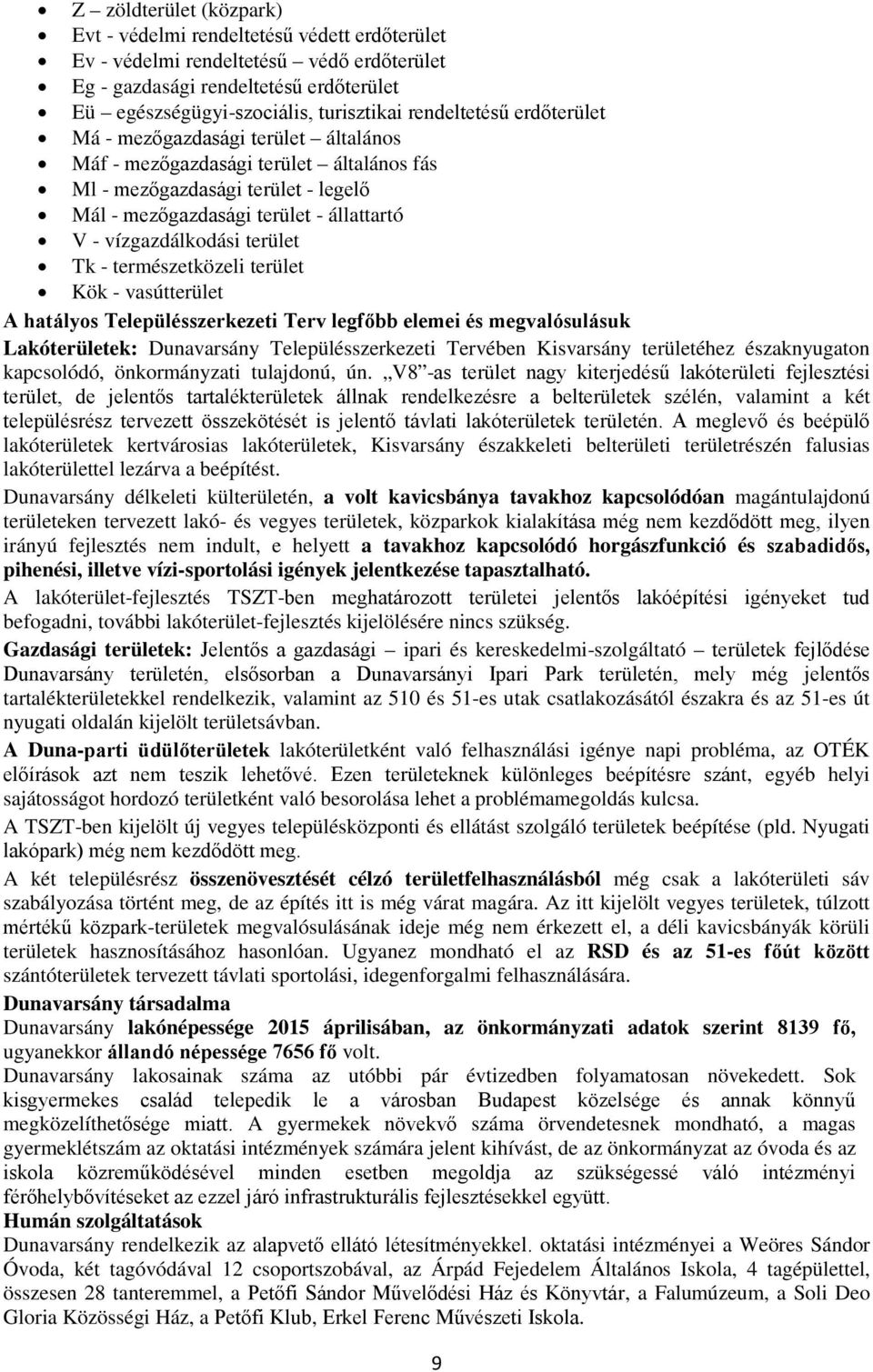 vízgazdálkodási terület Tk - természetközeli terület Kök - vasútterület A hatályos Településszerkezeti Terv legfőbb elemei és megvalósulásuk Lakóterületek: Dunavarsány Településszerkezeti Tervében