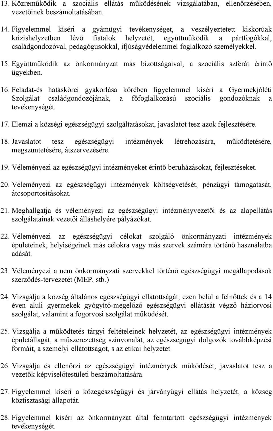 foglalkozó személyekkel. 15. Együttműködik az önkormányzat más bizottságaival, a szociális szférát érintő ügyekben. 16.