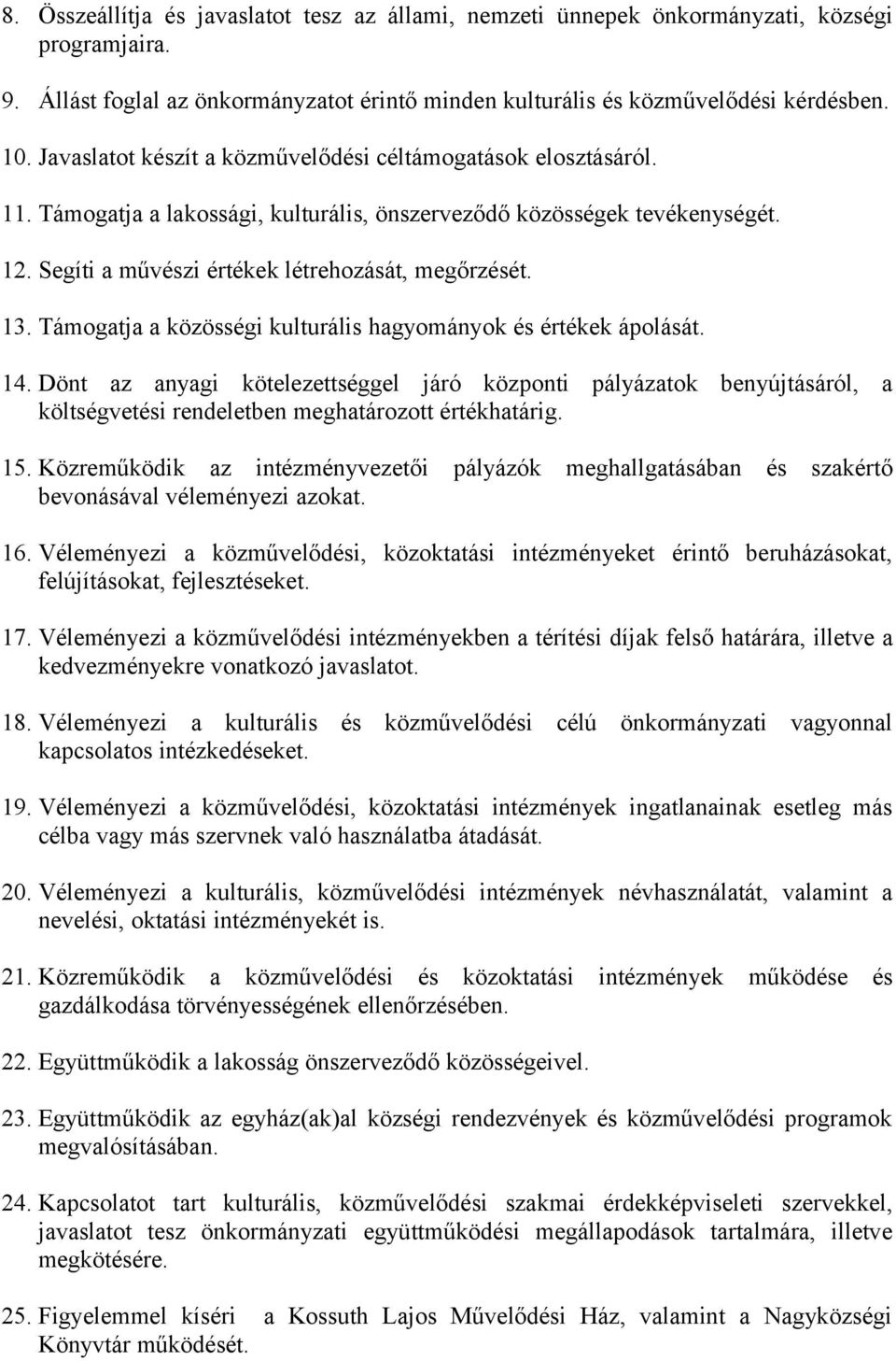 Támogatja a közösségi kulturális hagyományok és értékek ápolását. 14. Dönt az anyagi kötelezettséggel járó központi pályázatok benyújtásáról, a költségvetési rendeletben meghatározott értékhatárig.