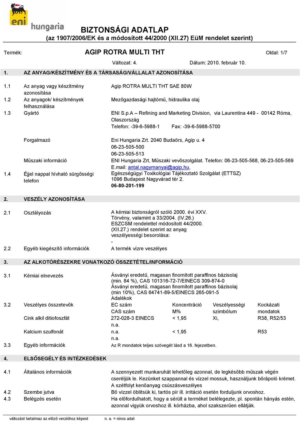 A Refining and Marketing Division, via Laurentina 449-00142 Róma, Olaszország Telefon: -39-6-5988-1 Fax: -39-6-5988-5700 Forgalmazó Eni Hungaria Zrt. 2040 Budaörs, Agip u.