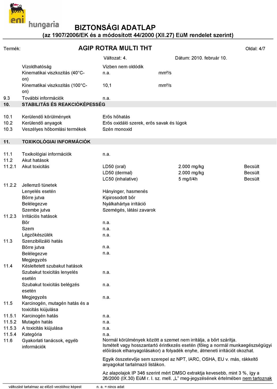 TOXIKOLÓGIAI INFORMÁCIÓK 11.1 Toxikológiai információk 11.2 Akut hatások 11.2.1 Akut toxicitás LD50 (oral) 2.000 mg/kg Becsült LD50 (dermal) 2.000 mg/kg Becsült LC50 (inhalative) 5 mg/l/4h Becsült 11.