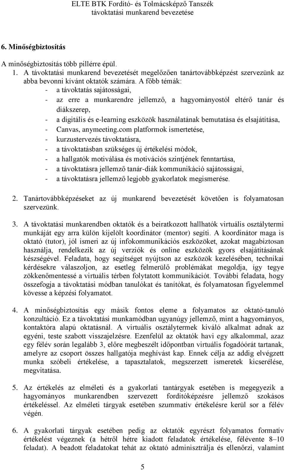 A főbb témák: - a távoktatás sajátosságai, - az erre a munkarendre jellemző, a hagyományostól eltérő tanár és diákszerep, - a digitális és e-learning eszközök használatának bemutatása és