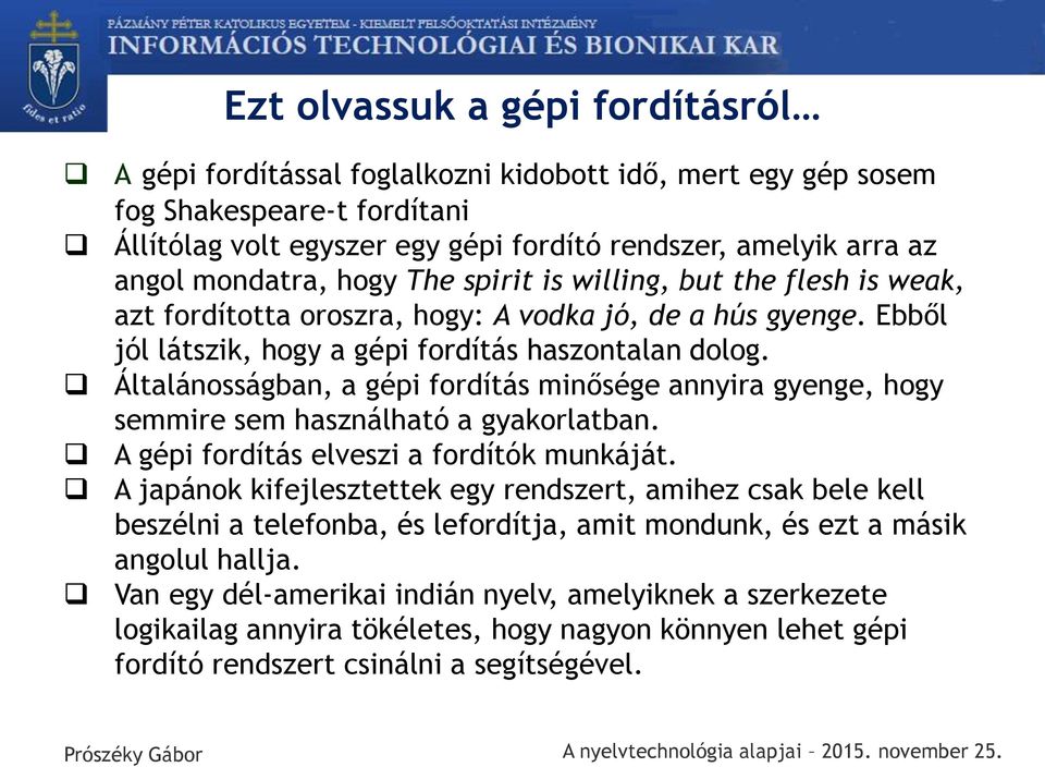 Általánosságban, a gépi fordítás minősége annyira gyenge, hogy semmire sem használható a gyakorlatban. A gépi fordítás elveszi a fordítók munkáját.