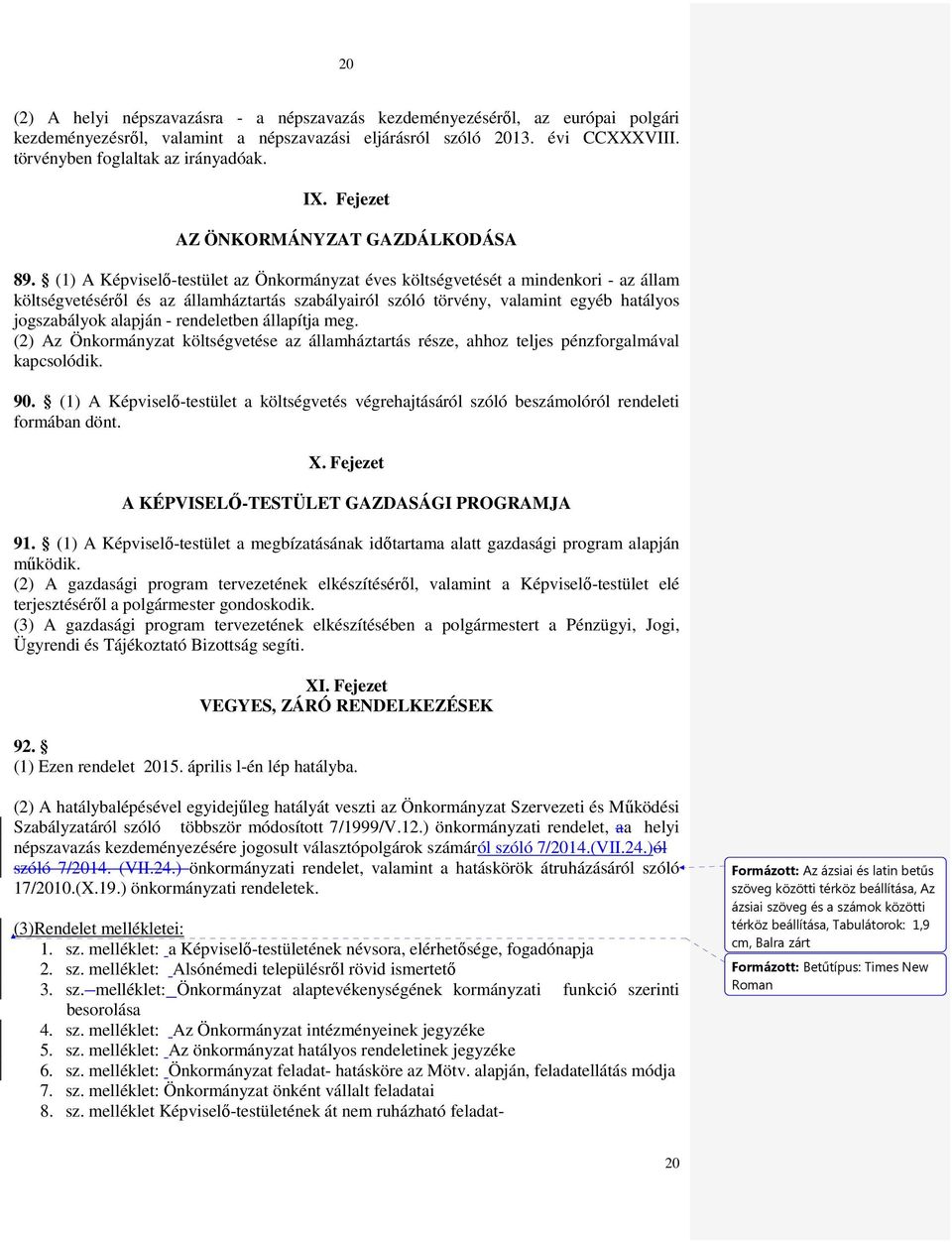 (1) A Képviselı-testület az Önkormányzat éves költségvetését a mindenkori - az állam költségvetésérıl és az államháztartás szabályairól szóló törvény, valamint egyéb hatályos jogszabályok alapján -