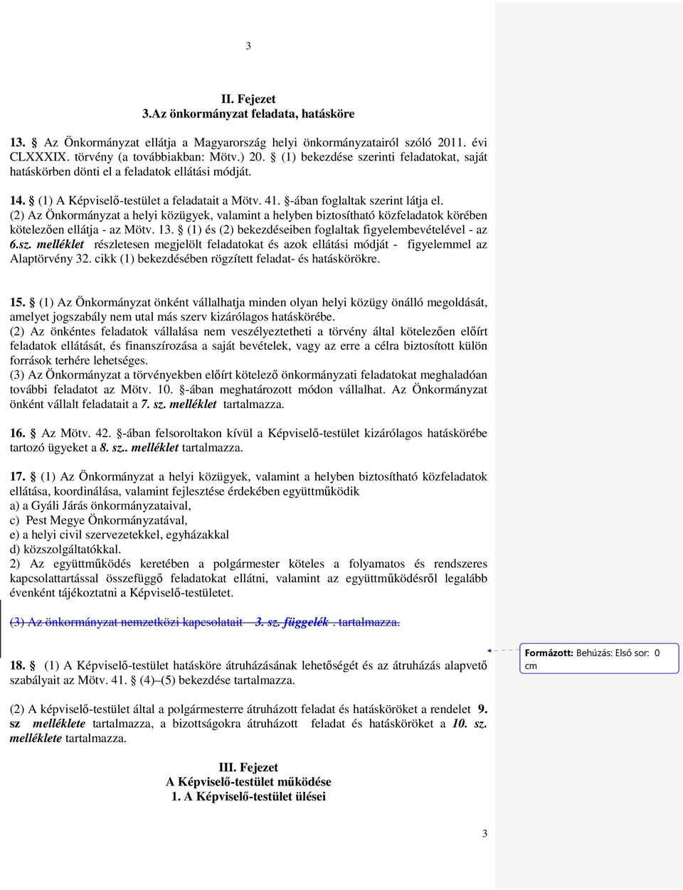 (2) Az Önkormányzat a helyi közügyek, valamint a helyben biztosítható közfeladatok körében kötelezıen ellátja - az Mötv. 13. (1) és (2) bekezdéseiben foglaltak figyelembevételével - az 6.sz.