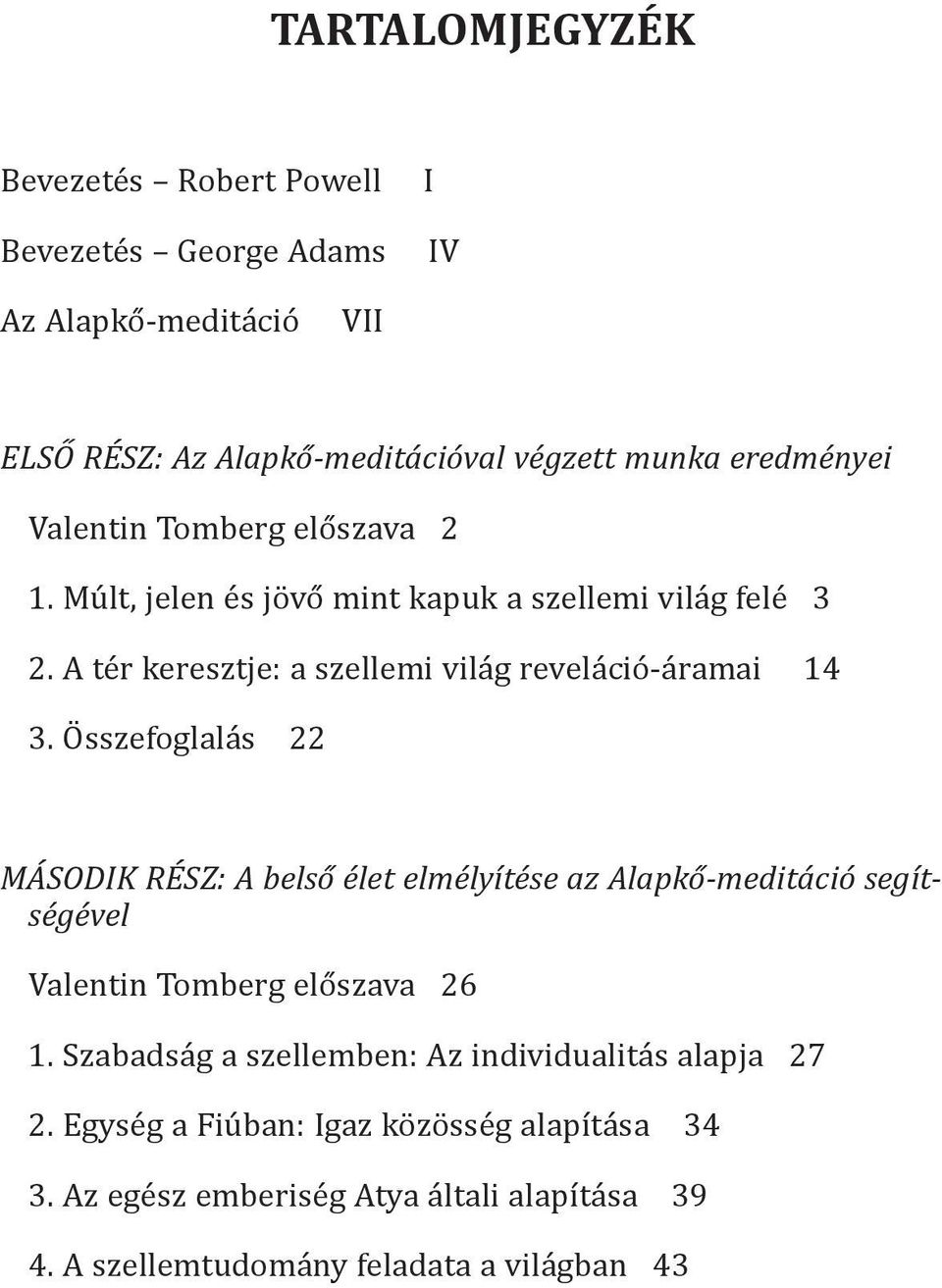 Összefoglalás 22 MÁSODIK RÉSZ: A belső élet elmélyítése az Alapkő-meditáció segítségével Valentin Tomberg előszava 26 1.