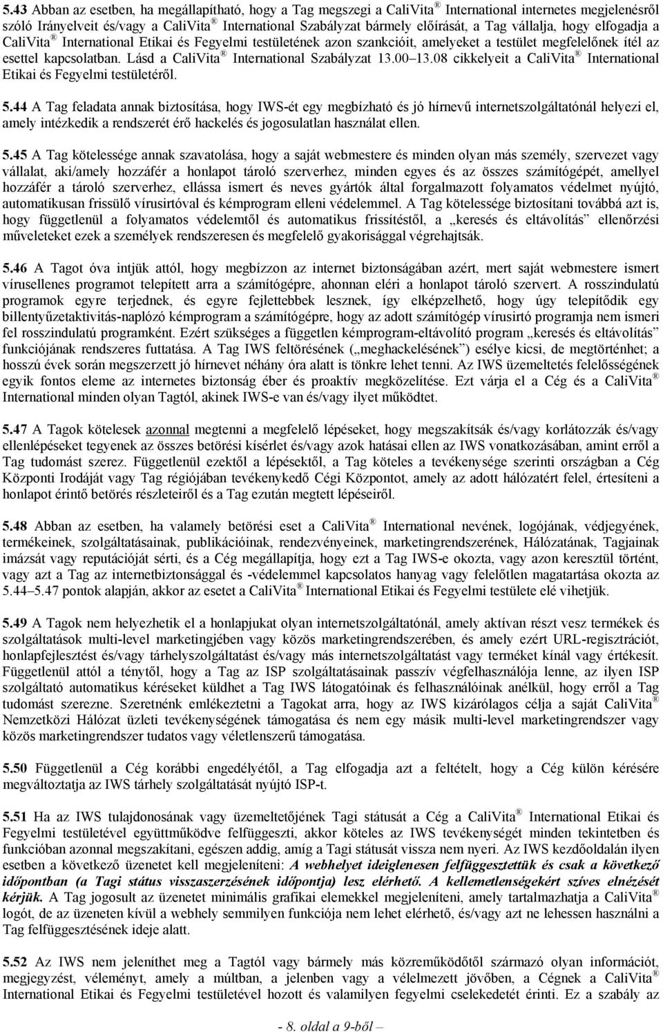 Lásd a CaliVita International Szabályzat 13.00 13.08 cikkelyeit a CaliVita International Etikai és Fegyelmi testületéről. 5.