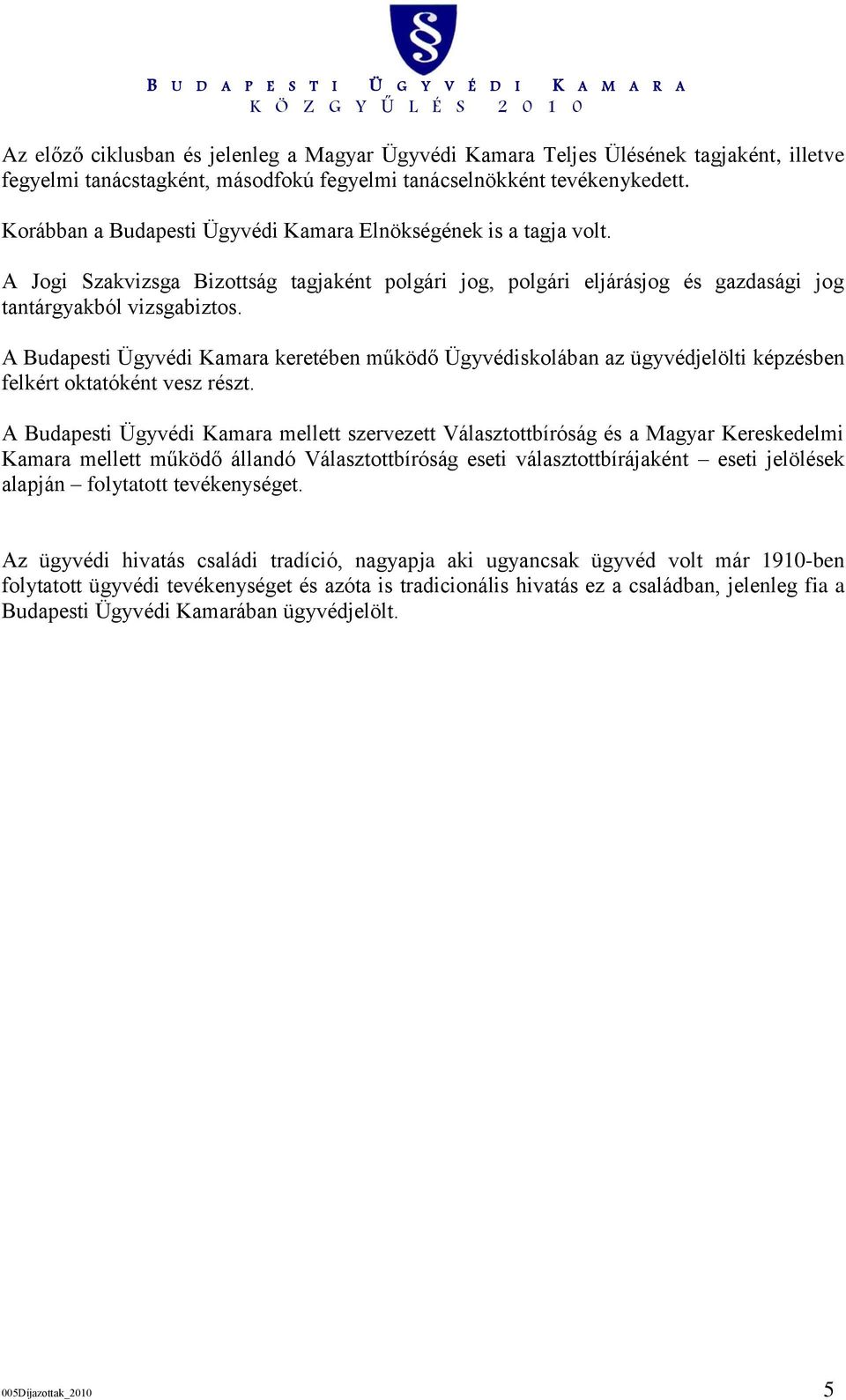 A Budapesti Ügyvédi Kamara keretében működő Ügyvédiskolában az ügyvédjelölti képzésben felkért oktatóként vesz részt.